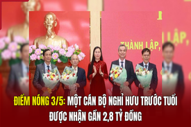 Điểm nóng 3/5: Một cán bộ nghỉ hưu trước tuổi được nhận gần 2,8 tỷ đồng