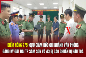 Điểm nóng 7/5: Cựu Giám đốc Chi nhánh Văn phòng đăng ký đất đai TP Sầm Sơn và 43 bị cáo chuẩn bị hầu toà
