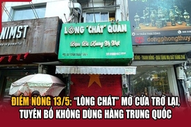 Điểm nóng 13/5: “Lòng chát” mở cửa trở lại, tuyên bố không dùng hàng Trung Quốc