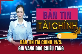 Bản tin Tài chính 14/5: Giá vàng đảo chiều tăng