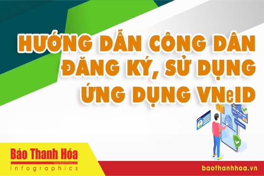 Các bước đăng ký tài khoản định danh điện tử và xác thực điện tử trên ứng dụng VNeID