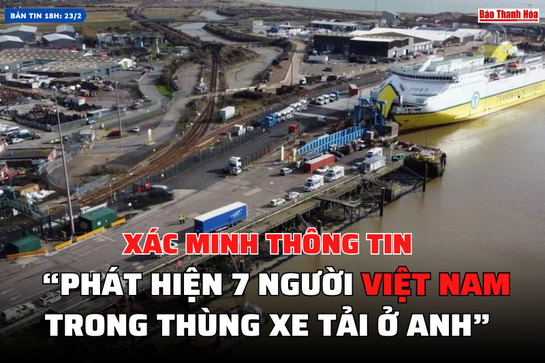[Bản tin 18h]: Xác minh thông tin “phát hiện 7 người Việt Nam trong thùng xe tải ở Anh”