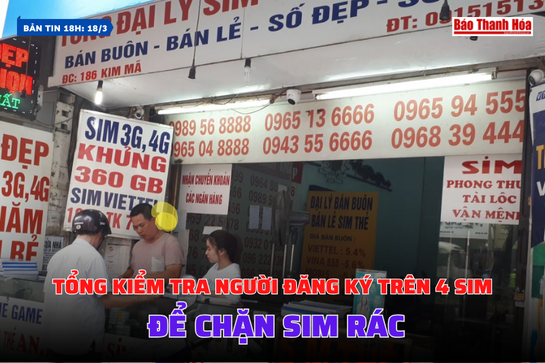 [Bản tin 18h] Tổng kiểm tra người đăng ký trên 4 SIM để chặn SIM rác