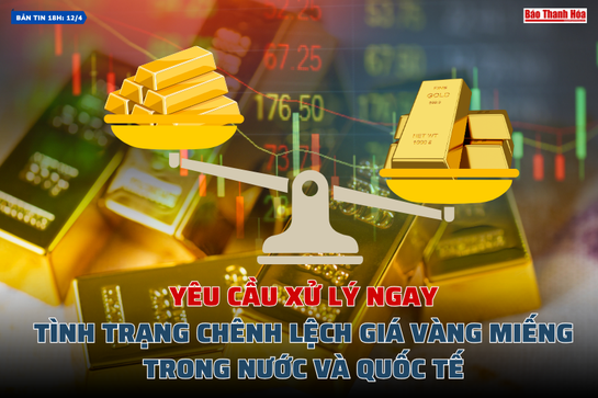 [Bản tin 18h] Yêu cầu xử lý ngay tình trạng  chênh lệch giá vàng miếng trong nước và quốc tế