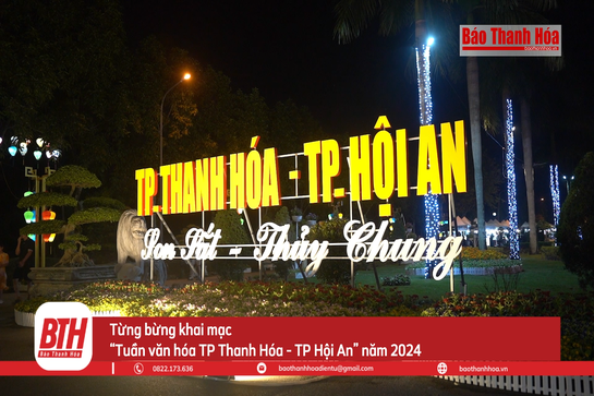 Tưng bừng khai mạc “Tuần văn hóa TP Thanh Hóa - TP Hội An” năm 2024