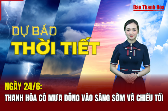 Dự báo thời tiết ngày 24/6: Thanh Hóa có mưa dông