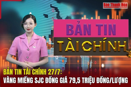 Bản tin Tài chính 27/7: Vàng miếng SJC đồng giá 79,5 triệu đồng/lượng