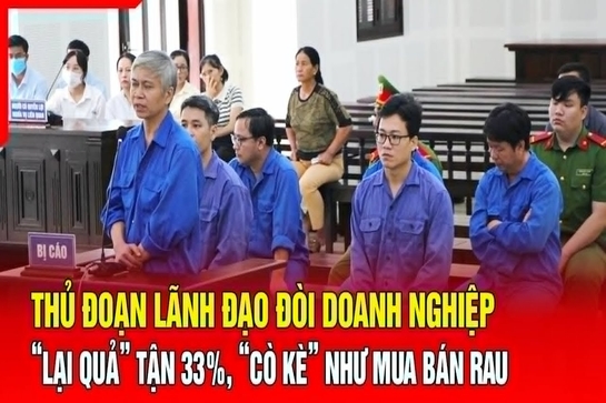 Điểm nóng 31/7: Thủ đoạn lãnh đạo đòi doanh nghiệp “lại quả” 33%