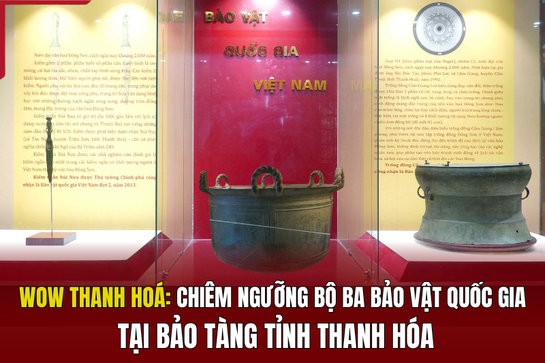 [WOW!THANH HÓA]  Chiêm ngưỡng bộ ba Bảo vật Quốc gia tại Bảo tàng tỉnh Thanh Hóa