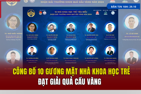 [Bản tin 18h] Công bố 10 gương mặt nhà khoa học trẻ đạt giải Quả Cầu Vàng