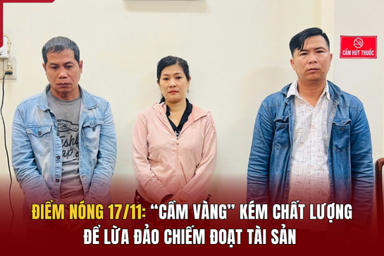 Điểm nóng 17/11: “Cầm vàng” kém chất lượng để lừa đảo chiếm đoạt tài sản