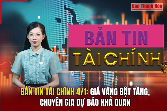 Bản tin Tài chính 4/1: Giá vàng bật tăng, chuyên gia dự báo khả quan