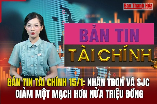 Bản tin Tài chính 15/1: Nhẫn trơn và SJC giảm một mạch hơn nửa triệu đồng