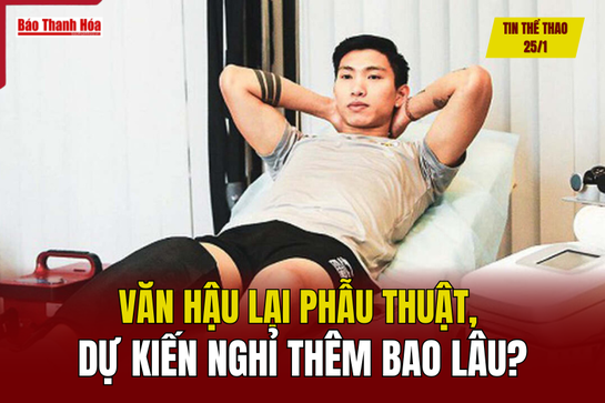 Tin thể thao 25/1: Văn Hậu lại phẫu thuật, dự kiến nghỉ thêm bao lâu?