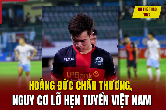 Tin thể thao 10/2: Hoàng Đức chấn thương, nguy cơ lỡ hẹn tuyển Việt Nam