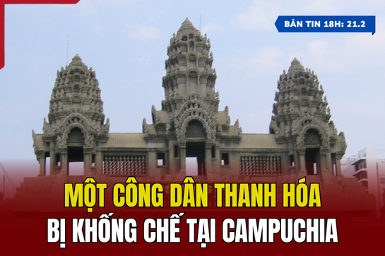 [Bản tin 18H] Một công dân Thanh Hóa bị khống chế tại Campuchia