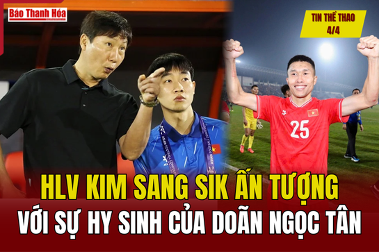 Tin thể thao 4/4: HLV Kim Sang Sik ấn tượng với sự hy sinh của Doãn Ngọc Tân