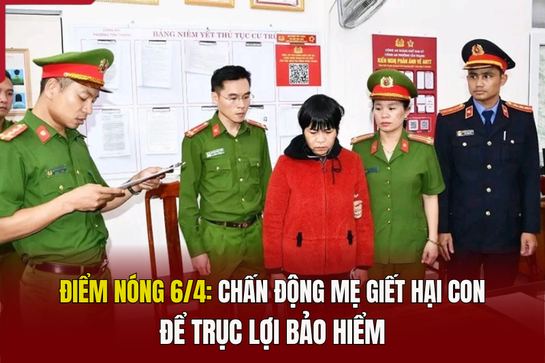 Điểm nóng 6/4: Chấn động mẹ giết hại con để trục lợi bảo hiểm