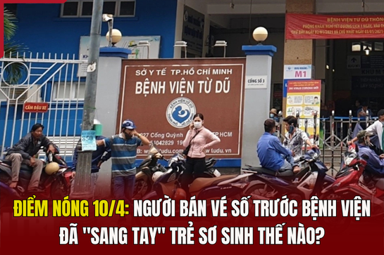 Điểm nóng 10/4: Người bán vé số trước bệnh viện đã “sang tay” trẻ sơ sinh thế nào?