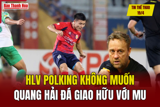 Tin thể thao 19/4: HLV Polking không muốn Quang Hải đá giao hữu với MU
