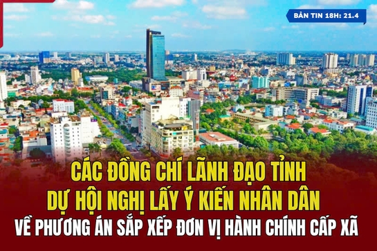 [Bản tin 18h] Các đồng chí lãnh đạo tỉnh dự hội nghị lấy ý kiến Nhân dân về phương án sắp xếp đơn vị hành chính cấp xã