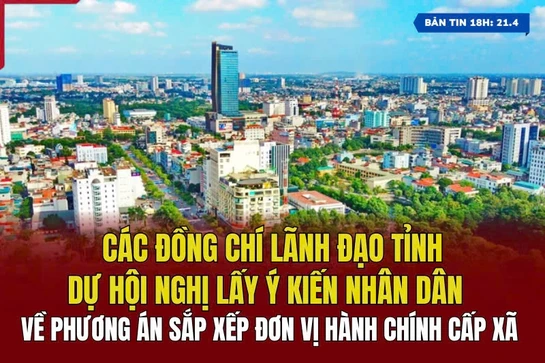 [Bản tin 18h] Các đồng chí lãnh đạo tỉnh dự hội nghị lấy ý kiến Nhân dân về phương án sắp xếp đơn vị hành chính cấp xã