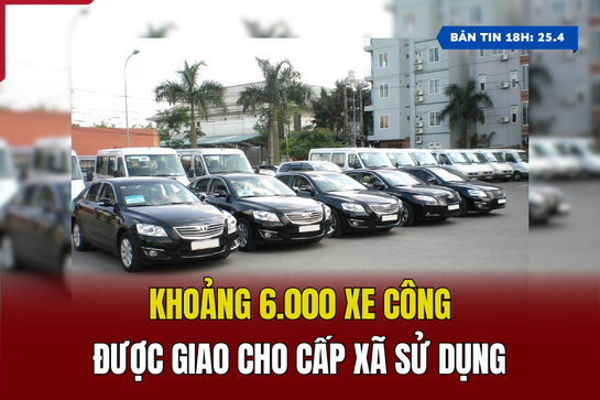 [Bản tin 18h] Khoảng 6.000 xe công được giao cho cấp xã sử dụng