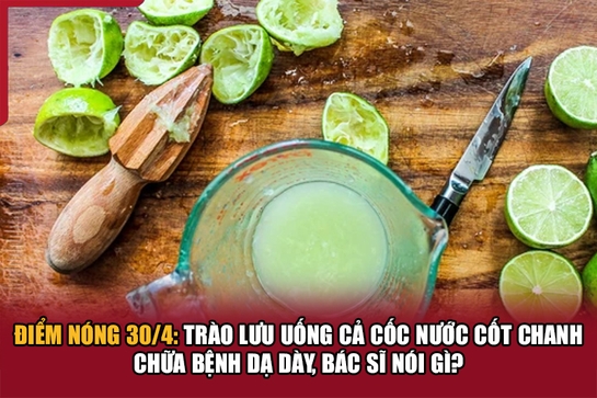Điểm nóng 30/4: Trào lưu uống cả cốc nước cốt chanh chữa bệnh dạ dày, bác sĩ nói gì?