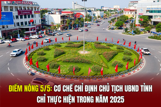 Điểm nóng 5/5: Cơ chế chỉ định Chủ tịch UBND tỉnh chỉ thực hiện trong năm 2025