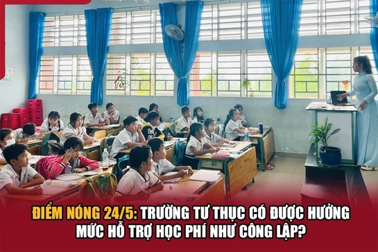 Điểm nóng 24/5: Trường tư thục có được hưởng mức hỗ trợ học phí như công lập?
