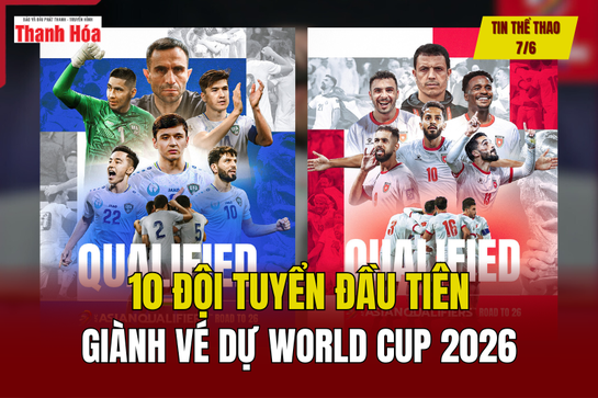 Tin thể thao 7/6: 10 đội tuyển đầu tiên giành vé dự World Cup 2026