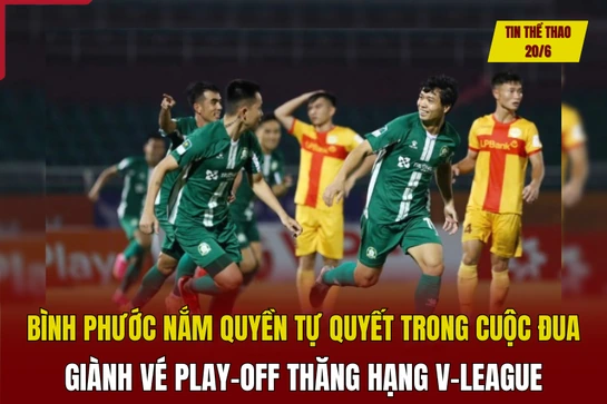 Tin thể thao 20/6: Bình Phước nắm quyền tự quyết trong cuộc đua giành vé play-off thăng hạng V-League