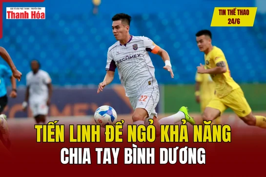 Tin thể thao 24/6: Tiến Linh để ngỏ khả năng chia tay Bình Dương