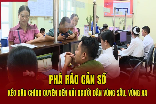 Phá rào cản số – Kéo gần chính quyền đến với người dân vùng sâu, vùng xa