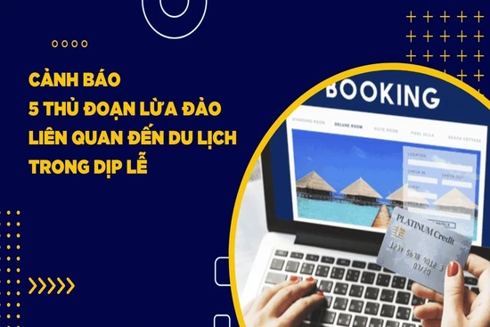 Cảnh báo 5 thủ đoạn lừa đảo liên quan đến du lịch trong dịp lễ