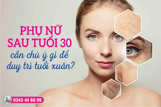   Phụ nữ sau tuổi 30 cần chú ý gì để duy trì tuổi xuân? 