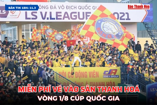[Bản tin 18h]    Miễn phí vé vào sân Thanh Hoá vòng 1/8 Cúp quốc gia