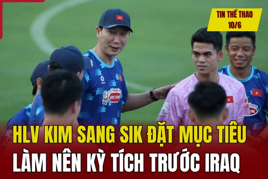 Tin thể thao 10/6: HLV Kim Sang Sik đặt mục tiêu làm nên kỳ tích trước Iraq;  Huỳnh Hà Hữu Hiếu vô địch Muay thế giới 2024