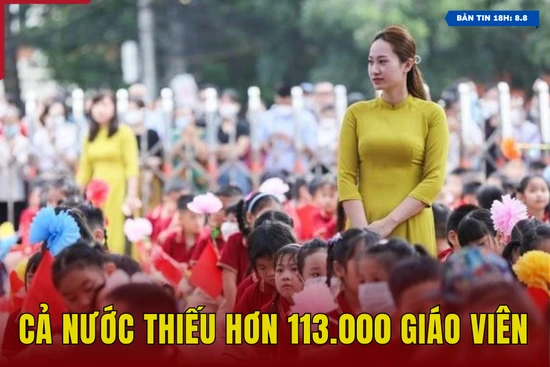 [Bản tin 18h] Cả nước  thiếu  hơn  113.000 giáo viên