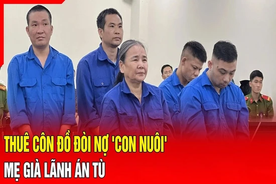 Điểm nóng 26/8: Thuê côn đồ đòi nợ “con nuôi”, mẹ già lãnh án tù