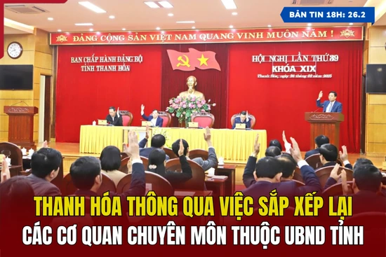 [Bản tin 18h] Thanh Hóa thông qua việc sắp xếp lại các cơ quan chuyên môn thuộc UBND tỉnh