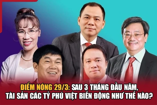 Điểm nóng 29/3: Sau 3 tháng đầu năm, tài sản các tỷ phú Việt biến động như thế nào?