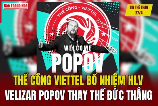 Tin thể thao 27/4: Thể Công Viettel bổ nhiệm HLV Velizar Popov thay thế Nguyễn Đức Thắng