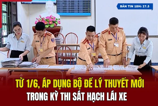 [Bản tin 18] Từ 1/6, áp dụng bộ đề lý thuyết mới trong kỳ thi sát hạch lái xe