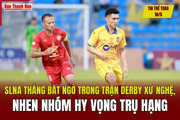 Tin thể thao 18/5: SLNA thắng bất ngờ trong trận derby xứ Nghệ, nhen nhóm hy vọng trụ hạng