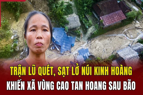 Trận lũ quét, sạt lở núi kinh hoàng khiến xã vùng cao tan hoang sau bão