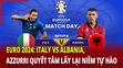 EURO 2024: Italy vs Albania, Azzurri quyết tâm lấy lại niềm tự hào