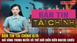 Bản tin Tài chính 6/8: Giá vàng trong nước và thế giới diễn biến ngược chiều