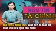 Bản tin Tài chính 12/9: Vàng tiếp đà tăng giá, đồng USD biến động trái chiều