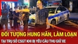 Điểm nóng 10/10: Đối tượng hung hãn, làm loạn tại trụ sở CSGT khi bị yêu cầu thu giữ xe